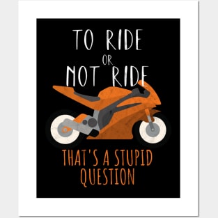 Motorcycle ride or not ride stupid question Posters and Art